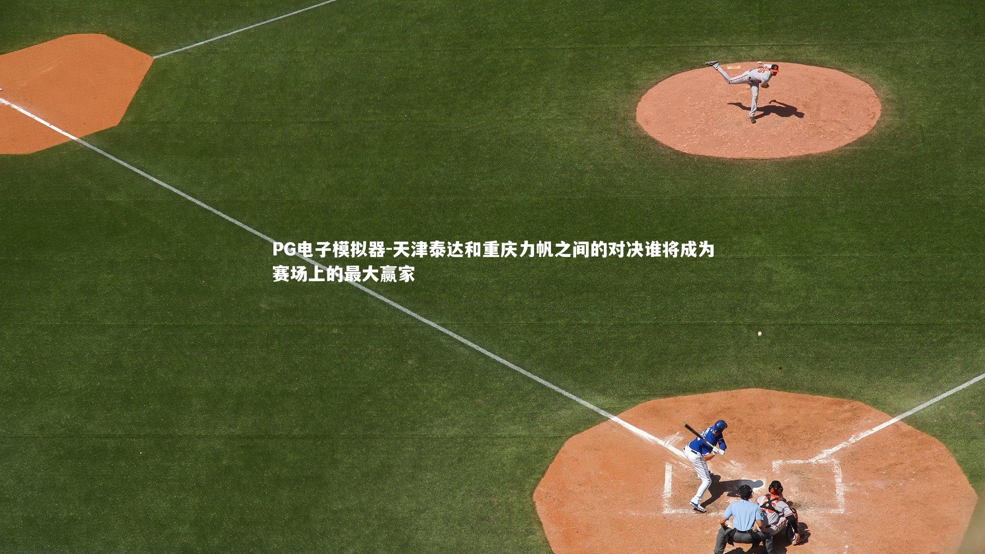 PG电子模拟器-天津泰达和重庆力帆之间的对决谁将成为赛场上的最大赢家